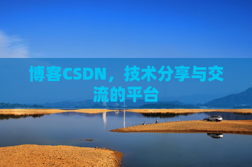 博客CSDN，技术分享与交流的平台